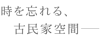 時を忘れる、古民家空間―