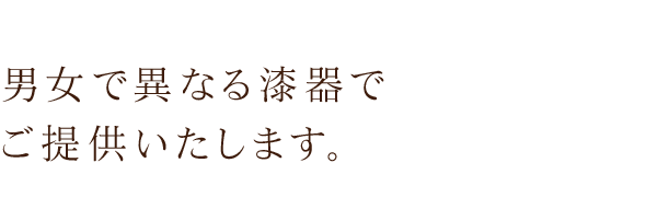 男女で異なる漆器でご提供いたします。