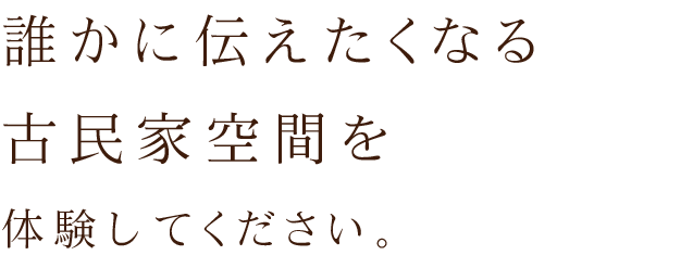 誰かに伝えたくなる 古民家空間を